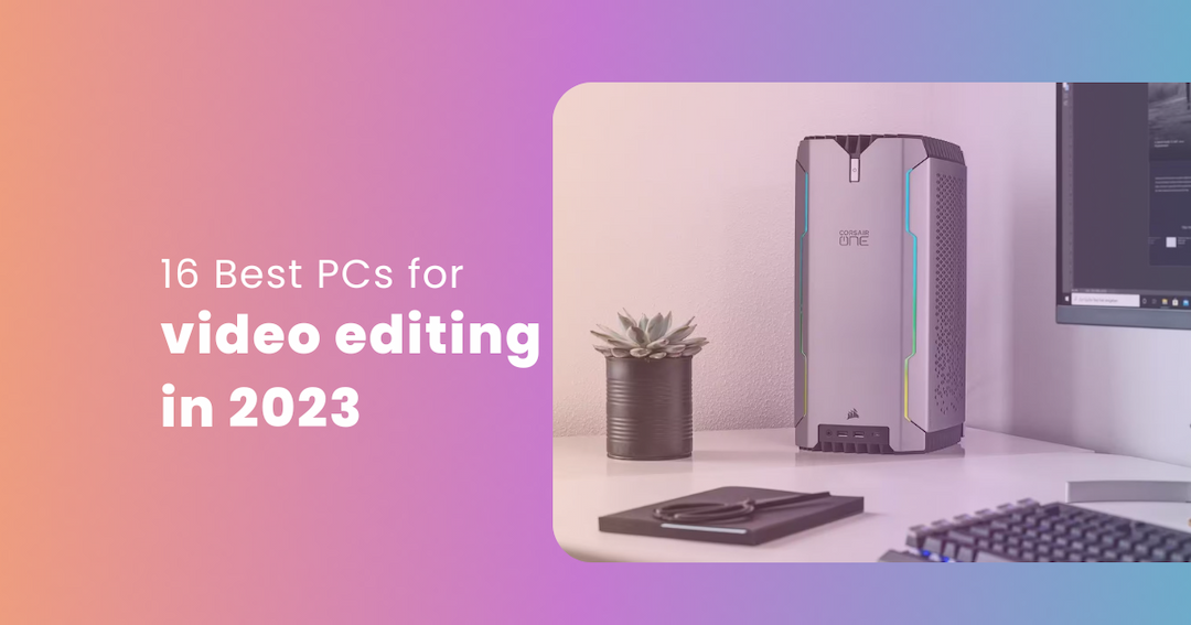 The 16 Best PCs for Video Editing 2024 Edition Postudio