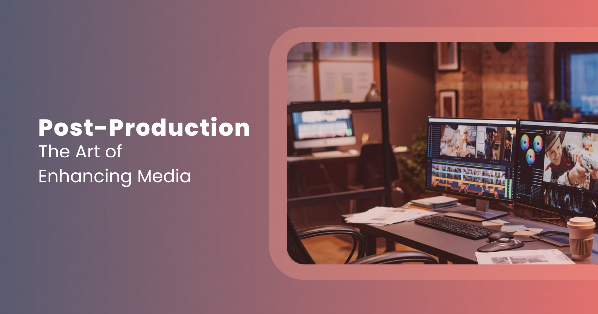 What is Post-Production: Understanding the Art of Enhancing Media